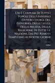 Usi E Costumi Di Tutti I Popoli Dell'universo Ovvero Storia Del Governo, Delle Leggi, Della Milizia, Della Religione Di Tutte Le Nazioni, Dai PiÃ¹ Remoti Tempi Fino Ai Nostri Giorni