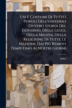 Cover Usi E Costumi Di Tutti I Popoli Dell'universo Ovvero Storia Del Governo, Delle Leggi, Della Milizia, Della Religione Di Tutte Le Nazioni, Dai PiÃ¹ Remoti Tempi Fino Ai Nostri Giorni