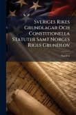Sveriges Rikes Grundlagar Och Constitionella Statuter Samt Norges Riges Grundlov