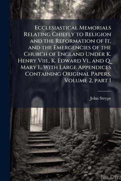 Cover Ecclesiastical Memorials Relating Chiefly to Religion and the Reformation of It, and the Emergencies of the Church of England Under K. Henry Viii., K. Edward Vi., and Q. Mary I., With Large Appendices Containing Original Papers, Volume 2, part 1