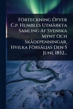 Förteckning Ã-fver C.p. Humbles Utmärkta Samling Af Svenska Mynt Och SkÃ depenningar, Hvilka Försäljas Den 5 Juni, 1852... - Anonymous