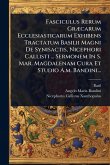 Fasciculus Rerum GrÃ]carum Ecclesiasticarum Exhibens Tractatum Basilii Magni De Synisactis, Nicephori Callisti ... Sermonem In S. Mar. Magdalenam Cura Et Studio A.m. Bandini...