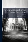 A Monograph On the Rev. Israel Evans, A.M.