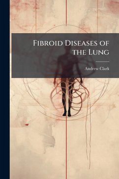 Fibroid Diseases of the Lung - Clark, Andrew