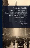 Dinner To His Excellency Jules Cambon, Ambassador Of France To The United States Dinner To His Excellency Jules Cambon, Ambassador Of France To The United States
