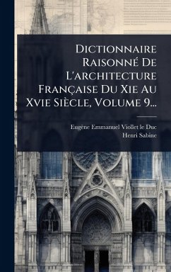 Dictionnaire RaisonnÃ(c) De L'architecture Française Du Xie Au Xvie Siècle, Volume 9... - Viollet-Le-Duc, Eugène-Emmanuel; Sabine, Henri