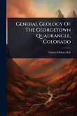 General Geology Of The Georgetown Quadrangle, Colorado General Geology Of The Georgetown Quadrangle, Colorado