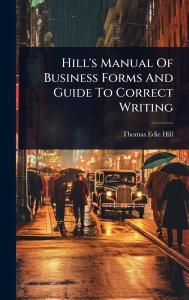 Hill's Manual Of Business Forms And Guide To Correct Writing