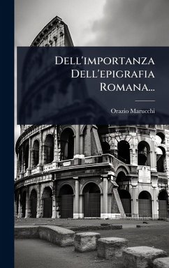 Dell'importanza Dell'epigrafia Romana... - Marucchi, Orazio