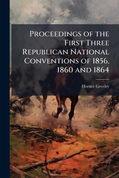 Cover Proceedings of the First Three Republican National Conventions of 1856, 1860 and 1864