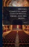 Oeuvres Complètes...mises Dans Un Nouvel Ordre, Avec Des Notes......