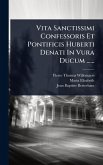 Vita Sanctissimi Confessoris Et Pontificis Huberti Denati In Vura Ducum ...... Vita Sanctissimi Confessoris Et Pontificis Huberti Denati In Vura Ducum ......