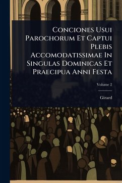 Conciones Usui Parochorum Et Captui Plebis Accomodatissimae In Singulas Dominicas Et Praecipua Anni Festa - Girard