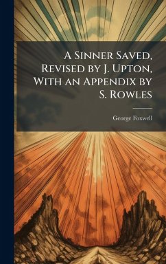 A Sinner Saved, Revised by J. Upton, With an Appendix by S. Rowles - Foxwell, George