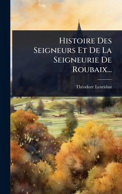 Cover Histoire Des Seigneurs Et De La Seigneurie De Roubaix...