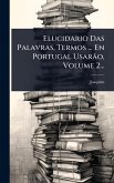Elucidario Das Palavras, Termos ... En Portugal UsarÃ£o, Volume 2...