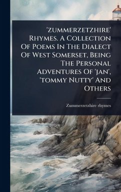 'zummerzetzhire' Rhymes. A Collection Of Poems In The Dialect Of West Somerset, Being The Personal Adventures Of 'jan', 'tommy Nutty' And Others - Rhymes, Zummerzetzhire