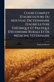 Cours Complet D'agriculture Ou Nouveau Dictionnaire D'agriculture ThÃ(c)orique Et Pratique D'Ã(c)conomie Rurale Et De MÃ(c)dicine VÃ(c)tÃ(c)rinaire