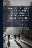 Histoire De La LibertÃ(c) D'enseignement En France Depuis La Chute De L'ancien RÃ(c)gime Jusqu'a Nos Jours ... Histoire De La LibertÃ(c) D'enseignement En France Depuis La Chute De L'ancien RÃ(c)gime Jusqu'a Nos Jours ...