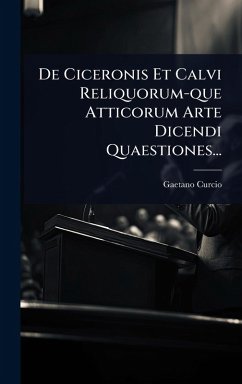 Cover De Ciceronis Et Calvi Reliquorum-que Atticorum Arte Dicendi Quaestiones...