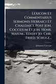 Lexicon Et Commentarius Sermonis Hebraici Et Chaldaici, Post Joh. Cocceium Et Joh. Henr. Maium... Edidit Jo. Chr. Fried. Schulz...