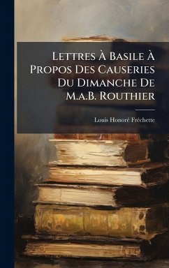Cover Lettres Ã€ Basile Ã€ Propos Des Causeries Du Dimanche De M.a.B. Routhier