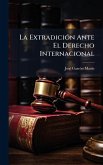 La ExtradiciÃ3n Ante El Derecho Internacional