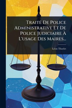 Cover TraitÃ(c) De Police Administrative Et De Police Judiciaire Ã€ L'usage Des Maires...