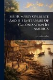 Sir Humfrey Gylberte And His Enterprise Of Colonization In America Sir Humfrey Gylberte And His Enterprise Of Colonization In America