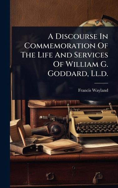 A Discourse In Commemoration Of The Life And Services Of William G. Goddard, Ll.d. A Discourse In Commemoration Of The Life And Services Of William G. Goddard, Ll.d.