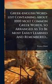 Greek-english Word-list Containing About 1000 Most Common Greek Words, So Arranged As To Be Most Easily Learned And Remembered... Greek-english Word-list Containing About 1000 Most Common Greek Words, So Arranged As To Be Most Easily Learned And Remembered...