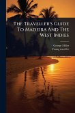 The Traveller's Guide To Madeira And The West Indies The Traveller's Guide To Madeira And The West Indies