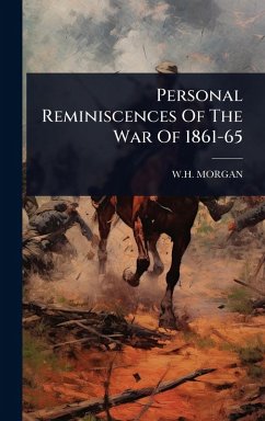 Personal Reminiscences Of The War Of 1861-65 - Morgan, W H