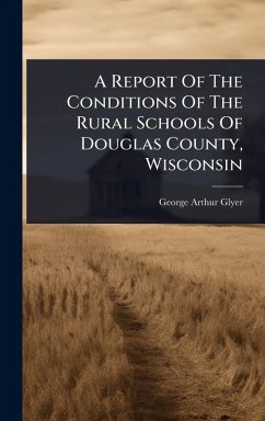 Cover A Report Of The Conditions Of The Rural Schools Of Douglas County, Wisconsin
