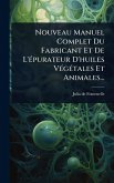 Nouveau Manuel Complet Du Fabricant Et De L'Ã(c)purateur D'huiles VÃ(c)gÃ(c)tales Et Animales... Nouveau Manuel Complet Du Fabricant Et De L'Ã(c)purateur D'huiles VÃ(c)gÃ(c)tales Et Animales...