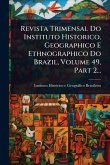 Revista Trimensal Do Instituto Historico, Geographico E Ethnographico Do Brazil, Volume 49, Part 2... Revista Trimensal Do Instituto Historico, Geographico E Ethnographico Do Brazil, Volume 49, Part 2...