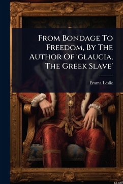From Bondage To Freedom, By The Author Of 'glaucia, The Greek Slave' - Leslie, Emma From Bondage To Freedom, By The Author Of 'glaucia, The Greek Slave' - Leslie, Emma