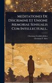 Meditationes De Discrimine Et Unione Memoriae Sensualis Cum Intellectuali...
