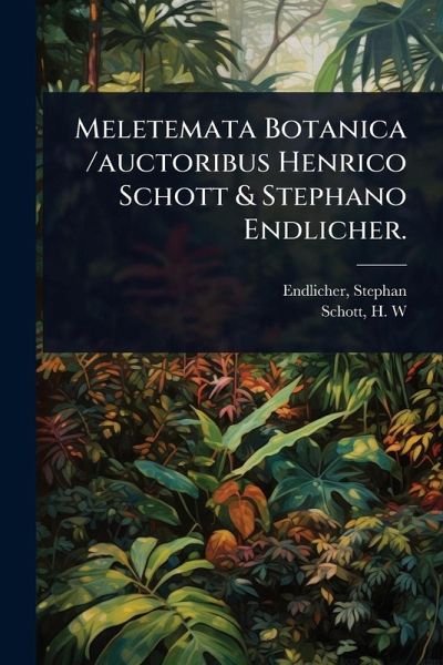 Meletemata Botanica /auctoribus Henrico Schott & Stephano Endlicher.