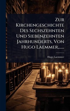 Zur Kirchengeschichte Des Sechszehnten Und Siebenzehnten Jahrhunderts, Von Hugo Laemmer, ...... - Laemmer, Hugo Zur Kirchengeschichte Des Sechszehnten Und Siebenzehnten Jahrhunderts, Von Hugo Laemmer, ...... - Laemmer, Hugo