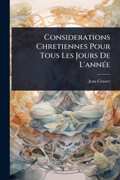 Considerations Chretiennes Pour Tous Les Jours De L'annÃ(c)e - Crasset, Jean