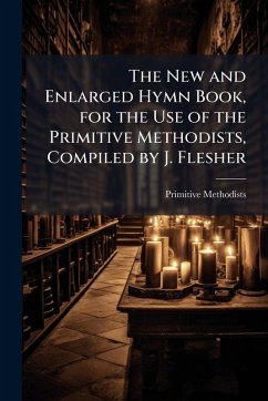 The New and Enlarged Hymn Book, for the Use of the Primitive Methodists, Compiled by J. Flesher - Methodists, Primitive