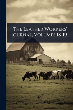 The Leather Workers' Journal, Volumes 18-19 - Anonymous The Leather Workers' Journal, Volumes 18-19 - Anonymous
