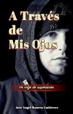 A Traves de Mis Ojos Un Viaje de Superaciion A Traves de Mis Ojos Un Viaje de Superaciion