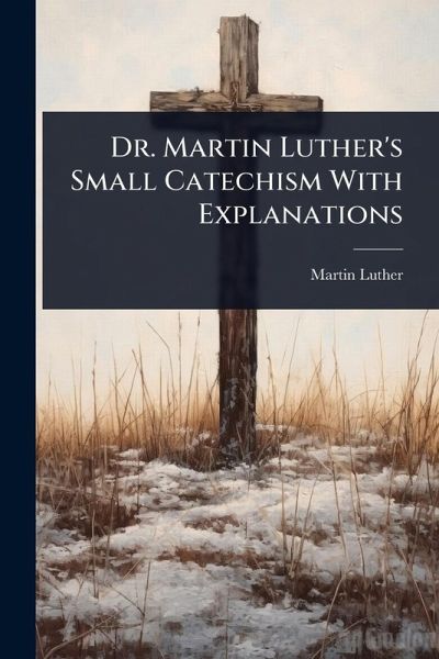 Dr. Martin Luther's Small Catechism With Explanations Dr. Martin Luther's Small Catechism With Explanations