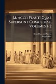 M. Accii Plauti Quae Supersunt Comoediae, Volumes 1-2 M. Accii Plauti Quae Supersunt Comoediae, Volumes 1-2