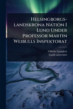 Cover Helsingborgs-landskrona Nation I Lund Under Professor Martin Weibulls Inspektorat