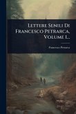 Lettere Senili Di Francesco Petrarca, Volume 1...