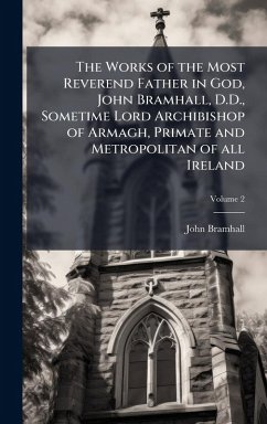 Cover The Works of the Most Reverend Father in God, John Bramhall, D.D., Sometime Lord Archibishop of Armagh, Primate and Metropolitan of all Ireland