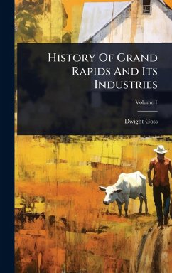 History Of Grand Rapids And Its Industries - Goss, Dwight